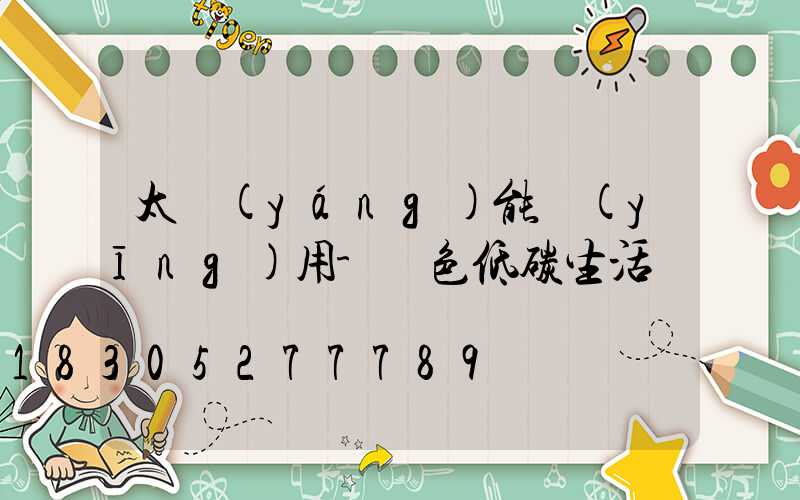 太陽(yáng)能應(yīng)用-綠色低碳生活 